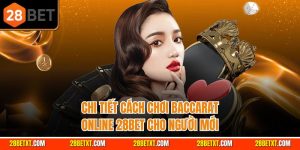 Chi tiết cách chơi baccarat online 28bet cho người mới