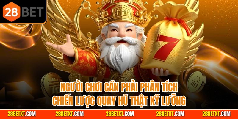 Người chơi cần phải phân tích chiến lược quay hũ thật kỹ lưỡng
